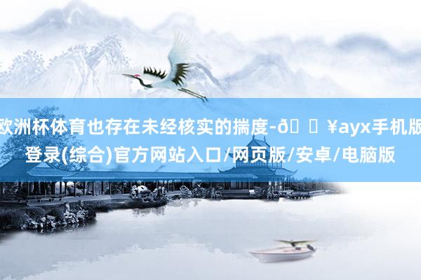 歐洲杯體育也存在未經核實的揣度-??ayx手機版登錄(綜合)官方網站入口/網頁版/安卓/電腦版