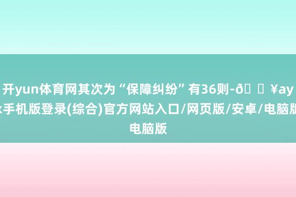開yun體育網(wǎng)其次為“保障糾紛”有36則-??ayx手機(jī)版登錄(綜合)官方網(wǎng)站入口/網(wǎng)頁(yè)版/安卓/電腦版